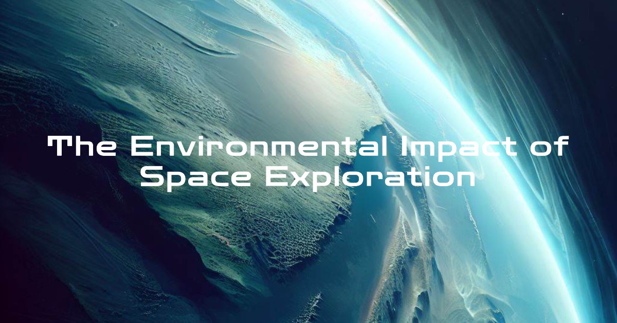 How Does Space Exploration Impact The Environment On Earth 